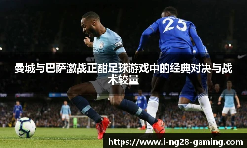 曼城与巴萨激战正酣足球游戏中的经典对决与战术较量