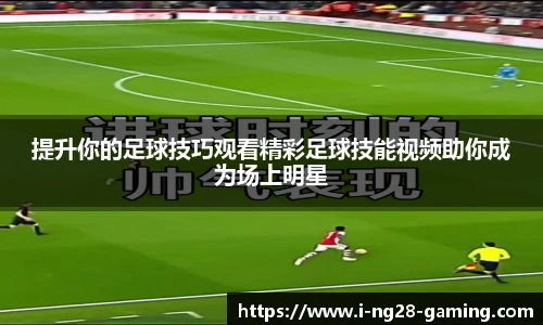 提升你的足球技巧观看精彩足球技能视频助你成为场上明星